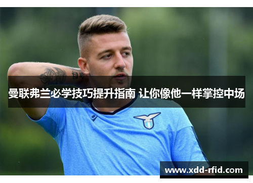 曼联弗兰必学技巧提升指南 让你像他一样掌控中场